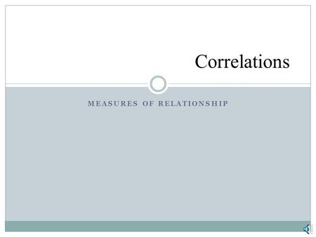 MEASURES OF RELATIONSHIP Correlations. Key Concepts Pearson Correlation  interpretation  limits  computation  graphing Factors that affect the Pearson.
