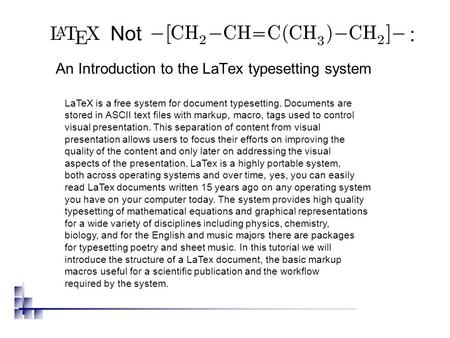 An Introduction to the LaTex typesetting system LaTeX is a free system for document typesetting. Documents are stored in ASCII text files with markup,