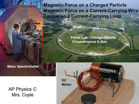 -Magnetic Force on a Charged Particle -Magnetic Force on a Current-Carrying Wire -Torque on a Current-Carrying Loop Fermi Lab, Chicago Illinois Circumference.