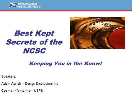 Best Kept Secrets of the NCSC Keeping You in the Know! Speakers: Adam Avrick – Design Distributors Inc Cosmo Infantolino – USPS.