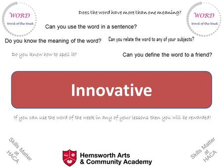 Skills Matter at HACA Innovative If you can use the word of the week in any of your lessons then you will be rewarded! Skills Matter at HACA Do you know.
