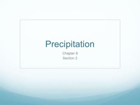 Precipitation Chapter 8 Section 2.
