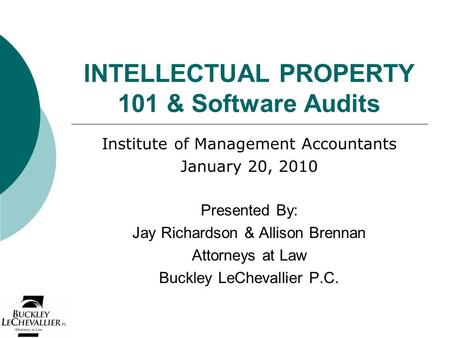 INTELLECTUAL PROPERTY 101 & Software Audits Institute of Management Accountants January 20, 2010 Presented By: Jay Richardson & Allison Brennan Attorneys.
