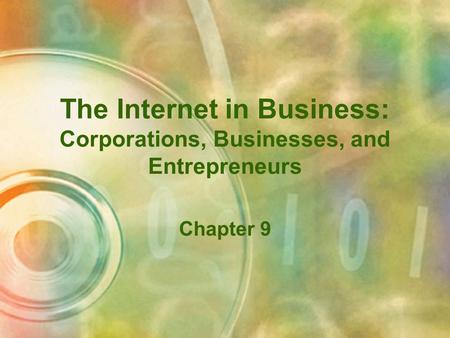 The Internet in Business: Corporations, Businesses, and Entrepreneurs Chapter 9.