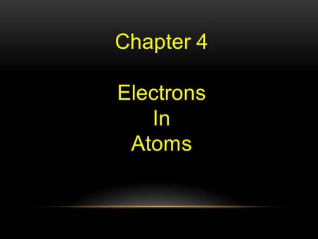 Chapter 4 Electrons In Atoms.