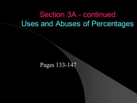 Section 3A - continued Uses and Abuses of Percentages Pages 133-147.