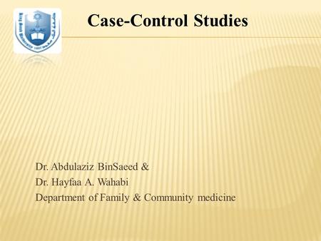 Dr. Abdulaziz BinSaeed & Dr. Hayfaa A. Wahabi Department of Family & Community medicine  11-1433 Case-Control Studies.