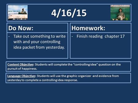 4/16/15 Do Now: -Take out something to write with and your controlling idea packet from yesterday. Homework: -Finish reading chapter 17 Content Objective: