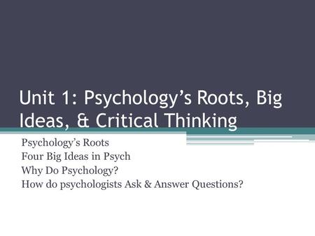 Unit 1: Psychology’s Roots, Big Ideas, & Critical Thinking
