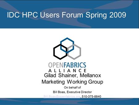 IDC HPC Users Forum Spring 2009 Gilad Shainer, Mellanox Marketing Working Group On behalf of Bill Boas, Executive Director