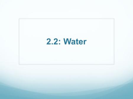 2.2: Water What do you know about water? 5 min. discussion