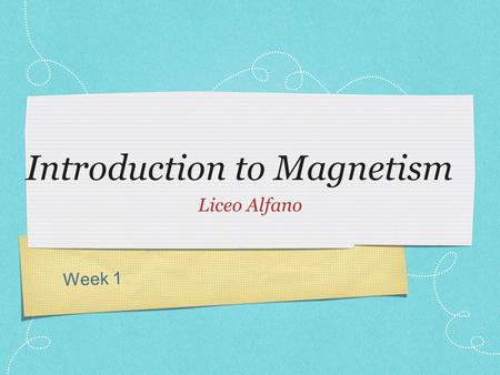 Week 1 Introduction to Magnetism Liceo Alfano. What is a Magnet? Applet A magnet is any piece of material that will attract iron Imagine living hundreds.