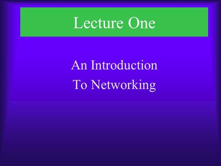 Lecture One An Introduction To Networking. Chapter One Objectives  Examine the objectives of networked computing relative to standalone computing  Identify.