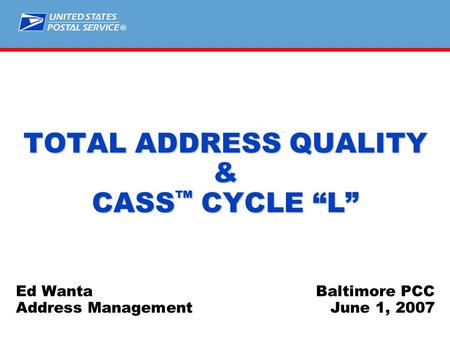 ® TOTAL ADDRESS QUALITY & CASS ™ CYCLE “L” Ed WantaBaltimore PCC Address ManagementJune 1, 2007.