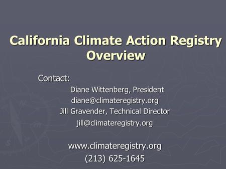 California Climate Action Registry Overview Contact: Diane Wittenberg, President Diane Wittenberg, Jill Gravender, Technical.