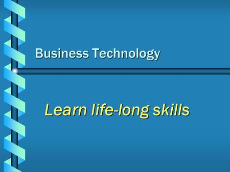 Business Technology Learn life-long skills Business Electives b Accounting I b Business Systems and Technology b Marketing b Personal Money Management.