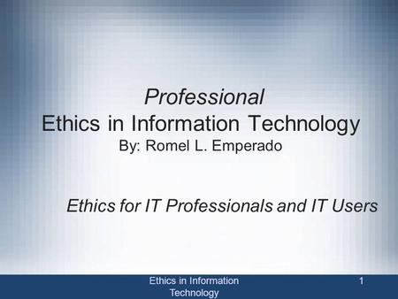 Professional Ethics in Information Technology By: Romel L. Emperado