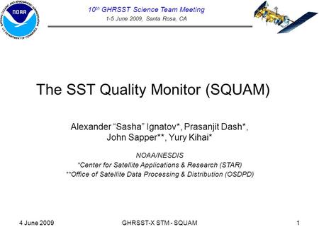 4 June 2009GHRSST-X STM - SQUAM1 The SST Quality Monitor (SQUAM) 10 th GHRSST Science Team Meeting 1-5 June 2009, Santa Rosa, CA Alexander “Sasha” Ignatov*,