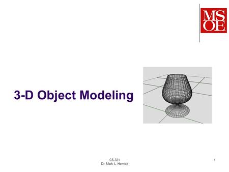 CS-321 Dr. Mark L. Hornick 1 3-D Object Modeling.