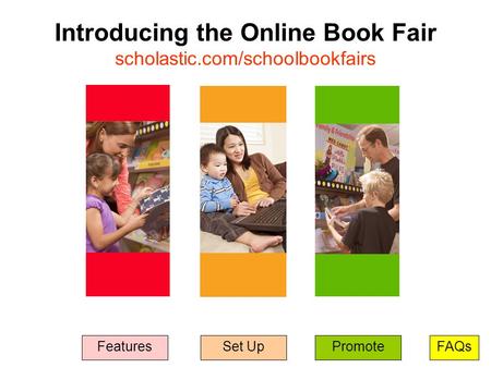 FAQsPromoteSet Up Introducing the Online Book Fair scholastic.com/schoolbookfairs Features.