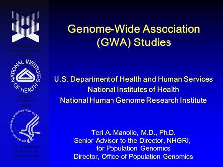 Genome-Wide Association (GWA) Studies National Human Genome Research Institute National Institutes of Health U.S. Department of Health and Human Services.