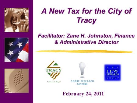 February 24, 2011 A New Tax for the City of Tracy Facilitator: Zane H. Johnston, Finance & Administrative Director.