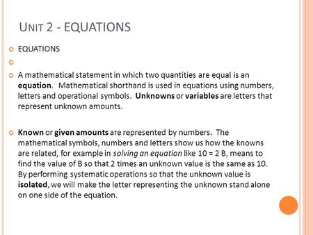 U NIT 2 - EQUATIONS EQUATIONS A mathematical statement in which two quantities are equal is an equation. Mathematical shorthand is used in equations using.