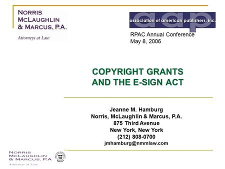 COPYRIGHT GRANTS AND THE E-SIGN ACT Jeanne M. Hamburg Norris, McLaughlin & Marcus, P.A. 875 Third Avenue New York, New York (212) 808-0700