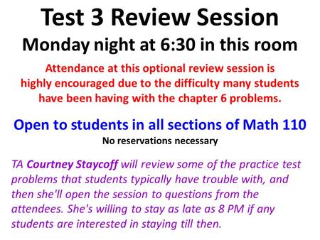 Test 3 Review Session Monday night at 6:30 in this room Attendance at this optional review session is highly encouraged due to the difficulty many students.