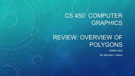 CS 450: Computer Graphics REVIEW: OVERVIEW OF POLYGONS