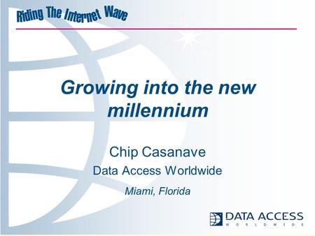Growing into the new millennium Chip Casanave Data Access Worldwide Miami, Florida.