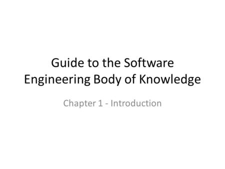 Guide to the Software Engineering Body of Knowledge Chapter 1 - Introduction.