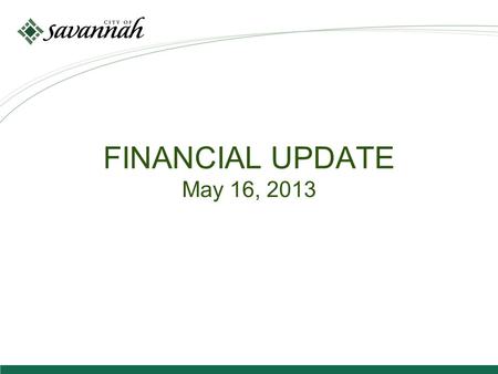 FINANCIAL UPDATE May 16, 2013. Financial Update will Cover Four Main Topics 1.Review of local economic indicators 2.Review of financial results for year.