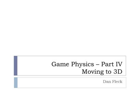 Game Physics – Part IV Moving to 3D