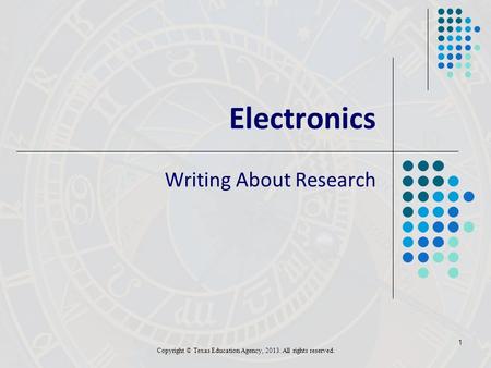 1 Electronics Writing About Research Copyright © Texas Education Agency, 2013. All rights reserved.