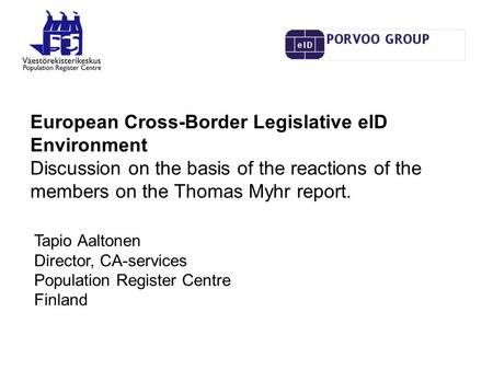 European Cross-Border Legislative elD Environment Discussion on the basis of the reactions of the members on the Thomas Myhr report. Tapio Aaltonen Director,