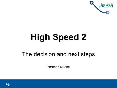 High Speed 2 The decision and next steps Jonathan Mitchell.