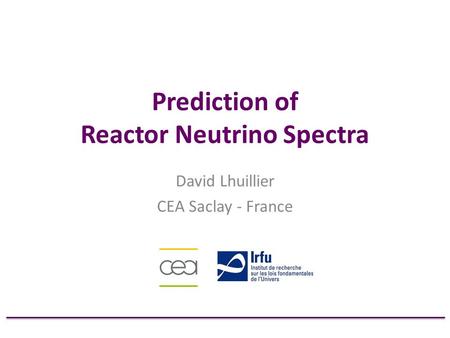 Prediction of Reactor Neutrino Spectra David Lhuillier CEA Saclay - France.