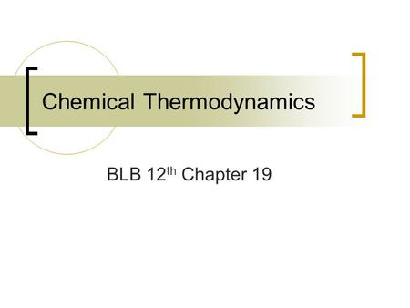 Chemical Thermodynamics BLB 12 th Chapter 19. Chemical Reactions 1. Will the reaction occur, i.e. is it spontaneous? Ch. 5, 19 2. How fast will the reaction.