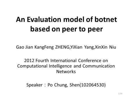 An Evaluation model of botnet based on peer to peer Gao Jian KangFeng ZHENG,YiXian Yang,XinXin Niu 2012 Fourth International Conference on Computational.