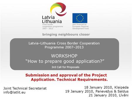 Latvia–Lithuania Cross Border Cooperation Programme 2007–2013 WORKSHOP “How to prepare good application?” Joint Technical Secretariat 3rd.