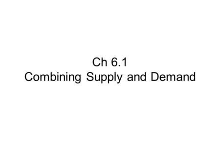Ch 6.1 Combining Supply and Demand