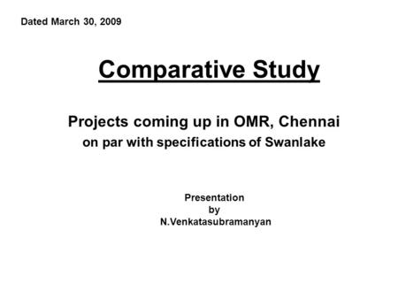 Comparative Study Projects coming up in OMR, Chennai on par with specifications of Swanlake Presentation by N.Venkatasubramanyan Dated March 30, 2009.