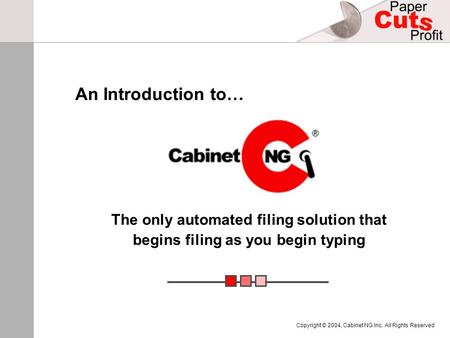 Copyright © 2004, Cabinet NG Inc. All Rights Reserved The only automated filing solution that begins filing as you begin typing An Introduction to…