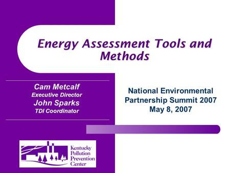 Energy Assessment Tools and Methods National Environmental Partnership Summit 2007 May 8, 2007 Cam Metcalf Executive Director John Sparks TDI Coordinator.
