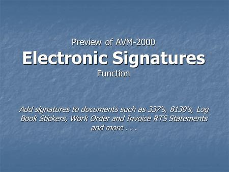 Preview of AVM-2000 Electronic Signatures Function Add signatures to documents such as 337’s, 8130’s, Log Book Stickers, Work Order and Invoice RTS Statements.