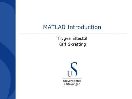 MATLAB Introduction Trygve Eftestøl Karl Skretting.