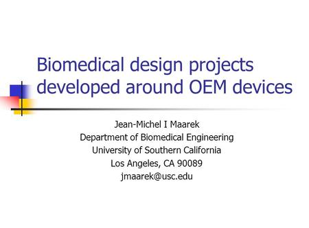 Biomedical design projects developed around OEM devices Jean-Michel I Maarek Department of Biomedical Engineering University of Southern California Los.