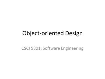 Object-oriented Design CSCI 5801: Software Engineering.