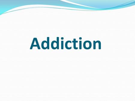 Addiction. What is addiction? Addiction is a condition that results when a person ingests a substance (alcohol, cocaine, nicotine) or engages in an activity.